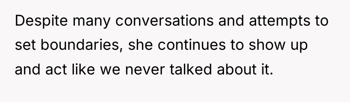 Despite many conversations and attempts to set boundaries, she continues...