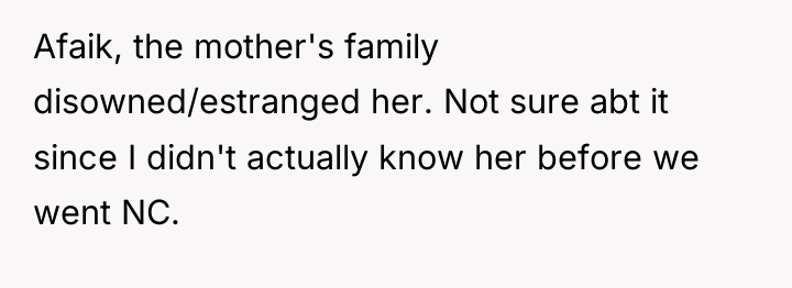 Afaik, the mother's family disowned/estranged her. Not sure abt it...