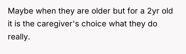 Maybe when they are older but for a 2yr old...