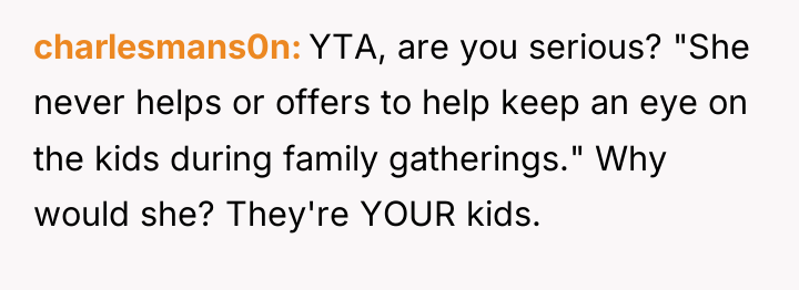 charlesmans0n YTA, are you serious? "She never helps or offers...