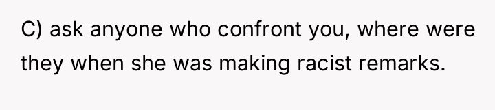 C) ask anyone who confront you, where were they when...