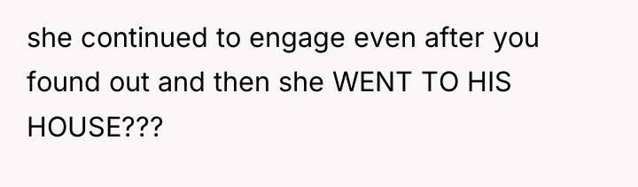 she continued to engage even after you found out and...