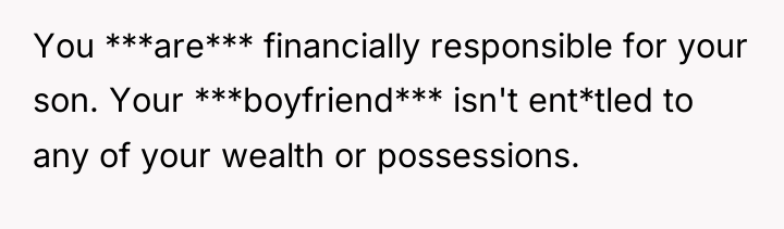 You ***are*** financially responsible for your son. Your ***boyfriend*** isn't...