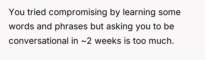 You tried compromising by learning some words and phrases but...