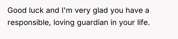 Good luck and I'm very glad you have a responsible,...