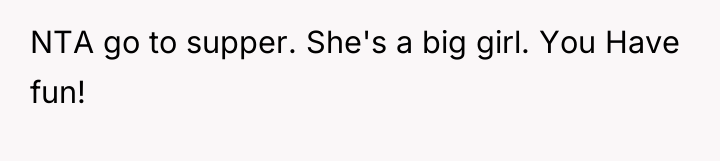 NTA go to supper. She's a big girl. You Have...