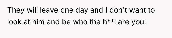 They will leave one day and I don't want to...
