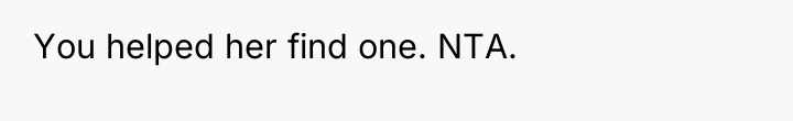 You helped her find one. NTA.