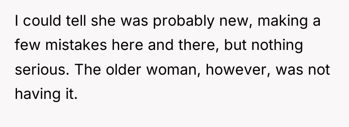 I could tell she was probably new, making a few...