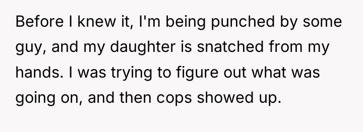 Before I knew it, I'm being punched by some guy,...