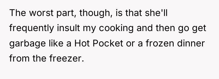 The worst part, though, is that she'll frequently insult my...