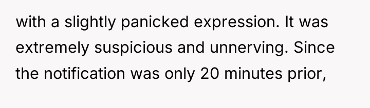 with a slightly panicked expression. It was extremely suspicious and...