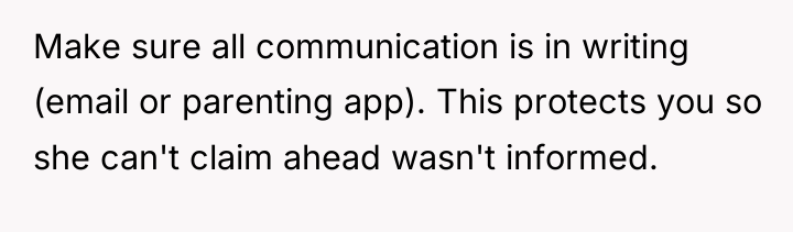 Make sure all communication is in writing (email or parenting...