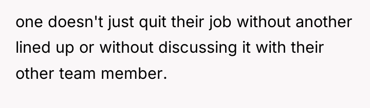 one doesn't just quit their job without another lined up...