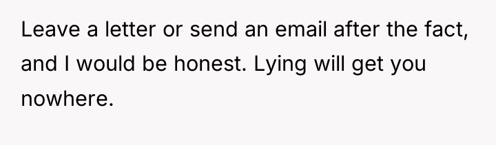 Leave a letter or send an email after the fact,...