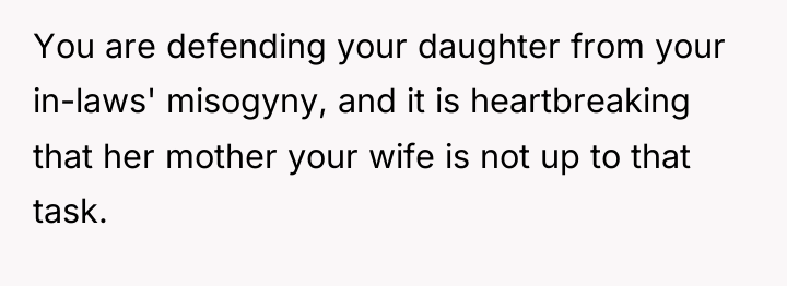 You are defending your daughter from your in-laws' misogyny, and...