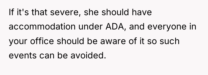 If it's that severe, she should have accommodation under ADA,...