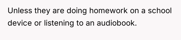 Unless they are doing homework on a school device or...