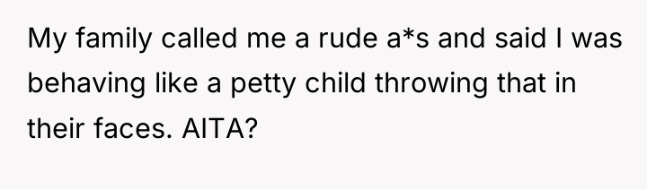 My family called me a rude a*s and said I...