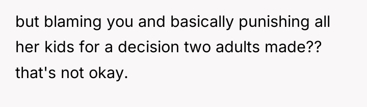 but blaming you and basically punishing all her kids for...