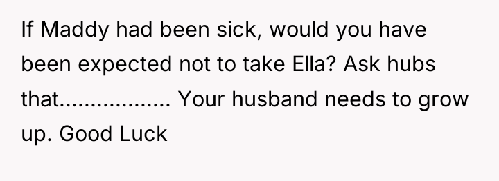 If Maddy had been sick, would you have been expected...