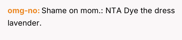 omg-no Shame on mom.: NTA Dye the dress lavender.