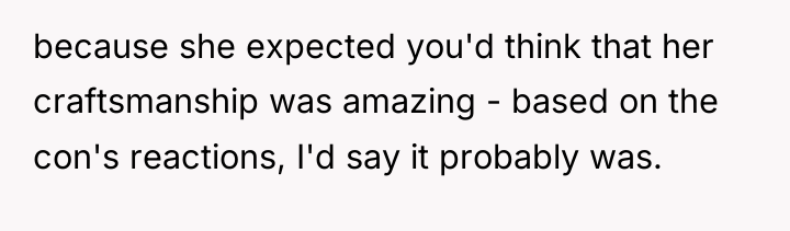 because she expected you'd think that her craftsmanship was amazing...
