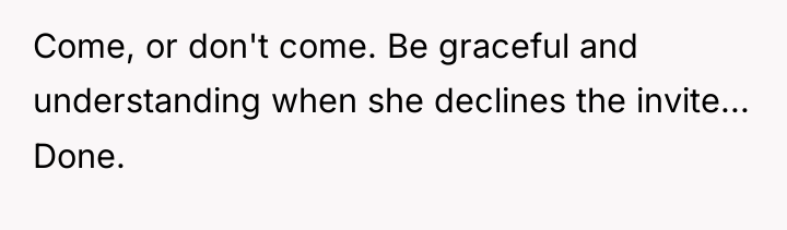Come, or don't come. Be graceful and understanding when she...
