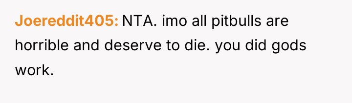 Joereddit405 NTA. imo all pitbulls are horrible and deserve to...