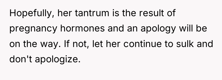 Hopefully, her tantrum is the result of pregnancy hormones and...