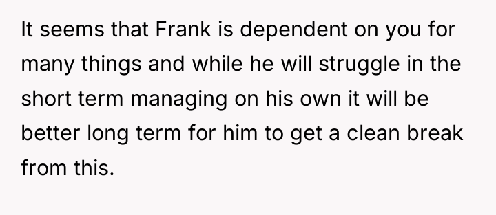 It seems that Frank is dependent on you for many...
