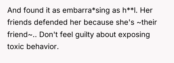 And found it as embarra*sing as h**l. Her friends defended...