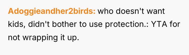 Adoggieandher2birds who doesn't want kids, didn't bother to use protection.:...