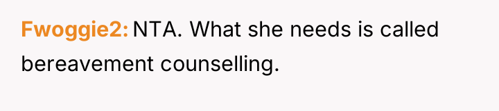 Fwoggie2 NTA. What she needs is called bereavement counselling.