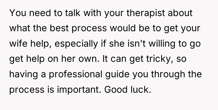 You need to talk with your therapist about what the...