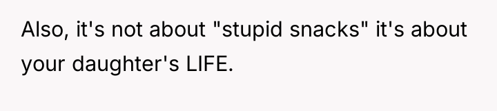Also, it's not about "stupid snacks" it's about your daughter's...