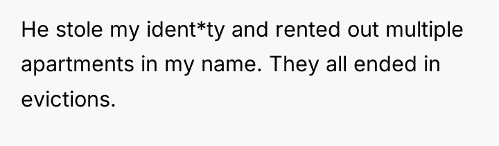 He stole my ident*ty and rented out multiple apartments in...