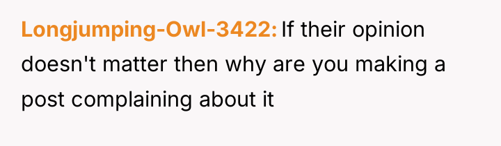 Longjumping-Owl-3422 If their opinion doesn't matter then why are you...