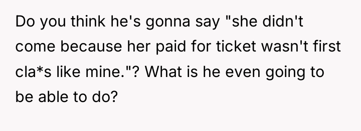 Do you think he's gonna say "she didn't come because...