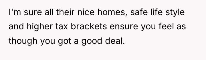 I'm sure all their nice homes, safe life style and...