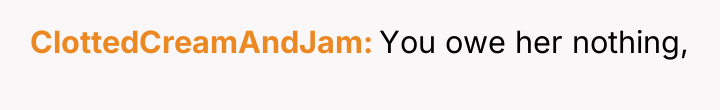 ClottedCreamAndJam You owe her nothing,