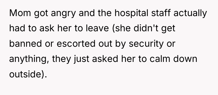 Mom got angry and the hospital staff actually had to...