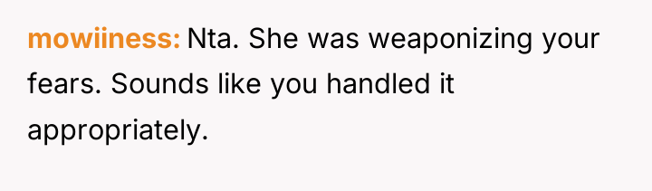 mowiiness Nta. She was weaponizing your fears. Sounds like you...