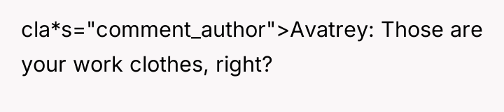cla*s="comment_author">Avatrey: Those are your work clothes, right?