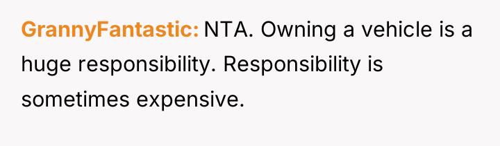 GrannyFantastic NTA. Owning a vehicle is a huge responsibility. Responsibility...