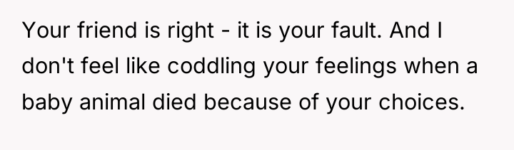 Your friend is right - it is your fault. And...