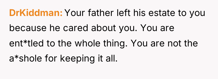 DrKiddman Your father left his estate to you because he...