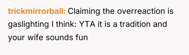 trickmirrorball Claiming the overreaction is gaslighting I think: YTA it...