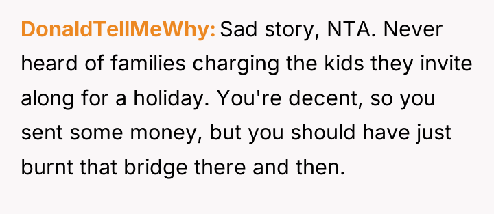 DonaldTellMeWhy Sad story, NTA. Never heard of families charging the...