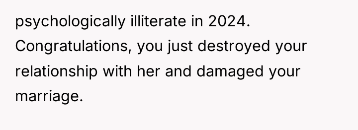 psychologically illiterate in 2024. Congratulations, you just destroyed your relationship...